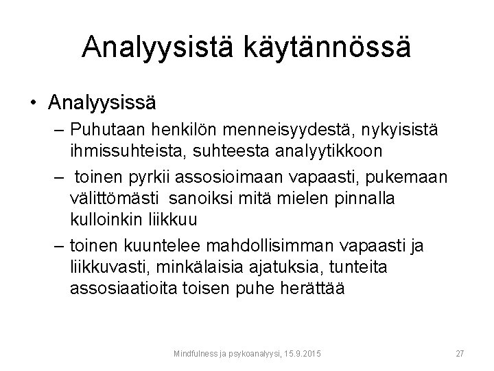 Analyysistä käytännössä • Analyysissä – Puhutaan henkilön menneisyydestä, nykyisistä ihmissuhteista, suhteesta analyytikkoon – toinen