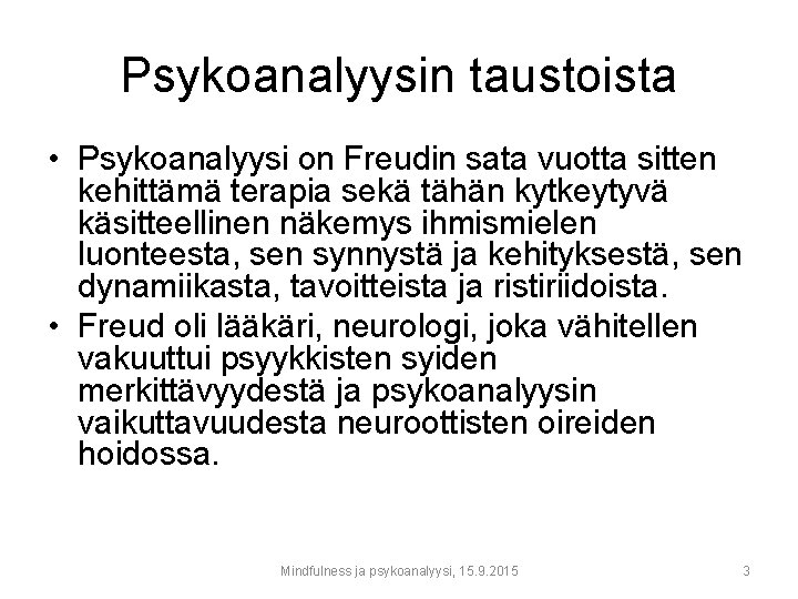 Psykoanalyysin taustoista • Psykoanalyysi on Freudin sata vuotta sitten kehittämä terapia sekä tähän kytkeytyvä