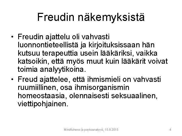 Freudin näkemyksistä • Freudin ajattelu oli vahvasti luonnontieteellistä ja kirjoituksissaan hän kutsuu terapeuttia usein