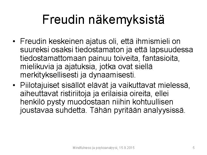 Freudin näkemyksistä • Freudin keskeinen ajatus oli, että ihmismieli on suureksi osaksi tiedostamaton ja