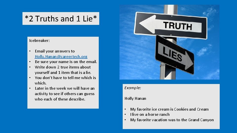 *2 Truths and 1 Lie* Icebreaker: • Email your answers to Holly. Hanan@careertech. org