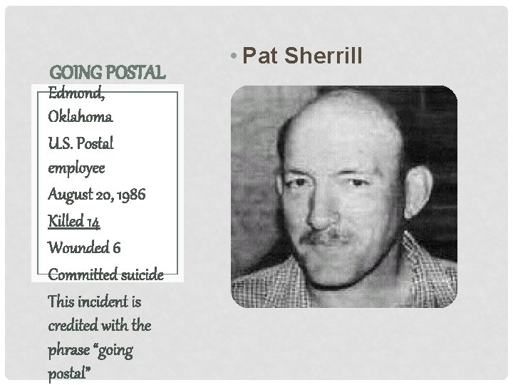 GOING POSTAL Edmond, Oklahoma U. S. Postal employee August 20, 1986 Killed 14 Wounded