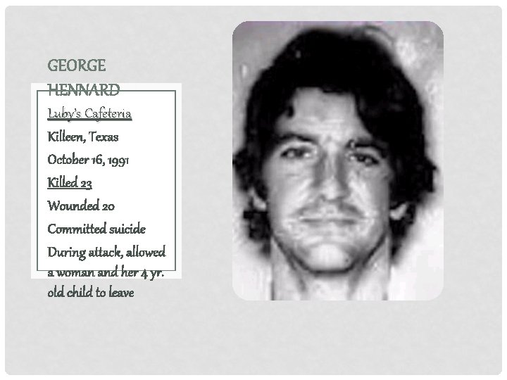 GEORGE HENNARD Luby’s Cafeteria Killeen, Texas October 16, 1991 Killed 23 Wounded 20 Committed