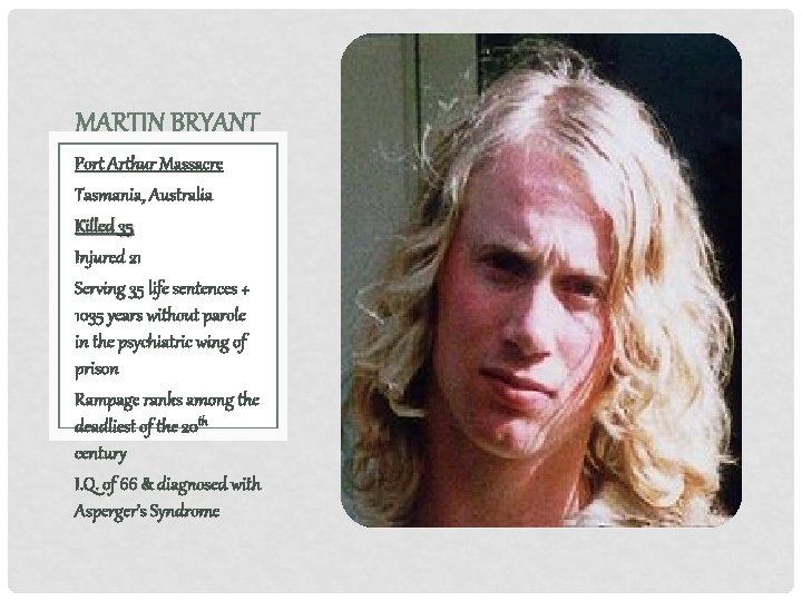 MARTIN BRYANT Port Arthur Massacre Tasmania, Australia Killed 35 Injured 21 Serving 35 life