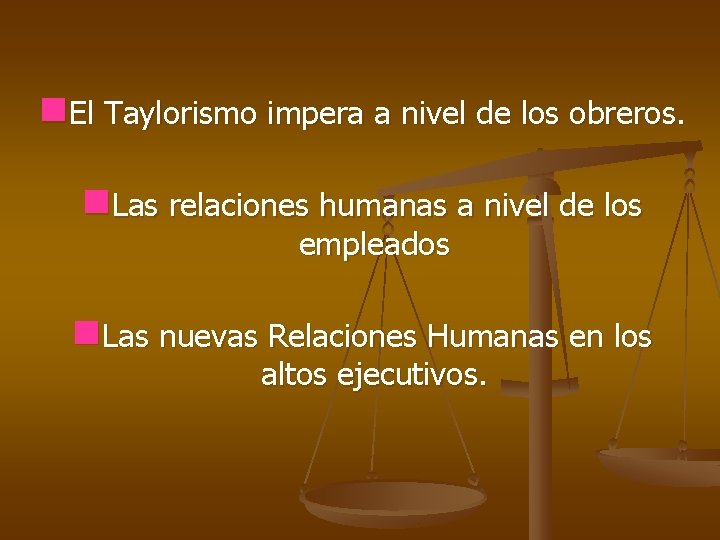 n. El Taylorismo impera a nivel de los obreros. n. Las relaciones humanas a