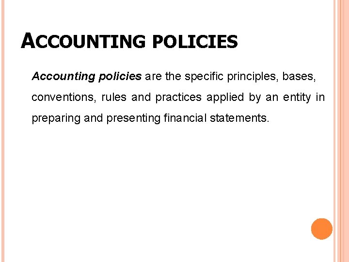 ACCOUNTING POLICIES Accounting policies are the specific principles, bases, conventions, rules and practices applied