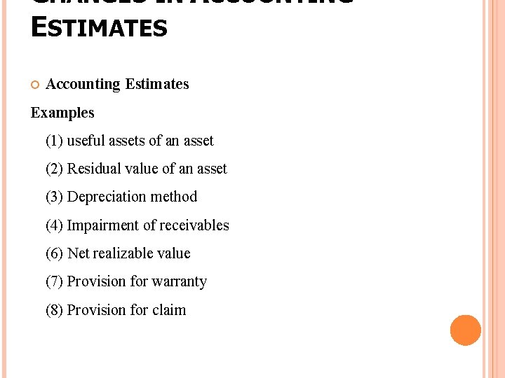 CHANGES IN ACCOUNTING ESTIMATES Accounting Estimates Examples (1) useful assets of an asset (2)