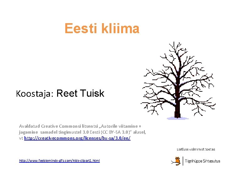 Eesti kliima Koostaja: Reet Tuisk Avaldatud Creative Commonsi litsentsi „Autorile viitamine + jagamine samadel