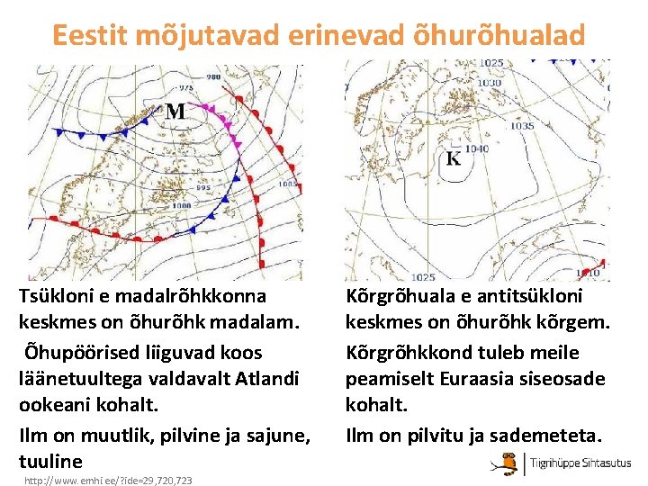 Eestit mõjutavad erinevad õhurõhualad Tsükloni e madalrõhkkonna keskmes on õhurõhk madalam. Õhupöörised liiguvad koos