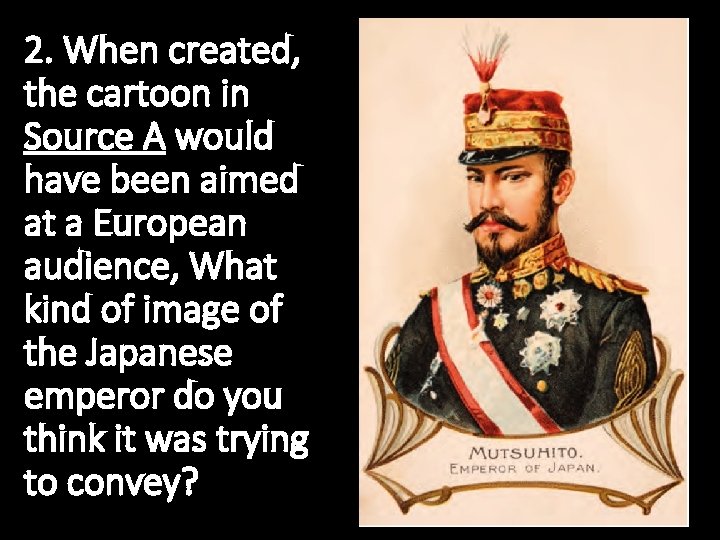 2. When created, the cartoon in Source A would have been aimed at a