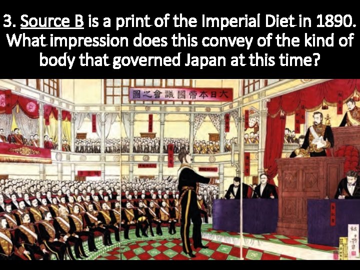 3. Source B is a print of the Imperial Diet in 1890. What impression