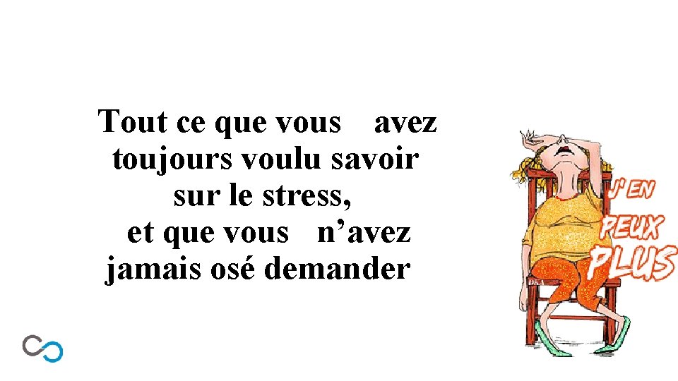 Tout ce que vous avez toujours voulu savoir sur le stress, et que vous