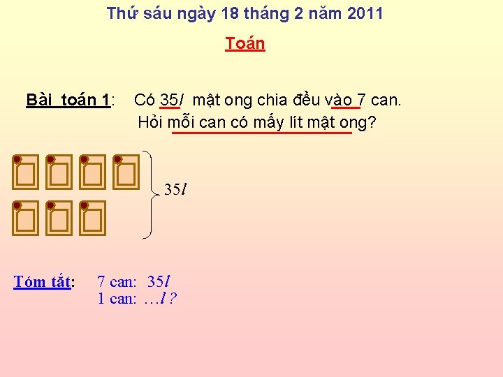 Thứ sáu ngày 18 tháng 2 năm 2011 Toán Bài toán 1: Có 35