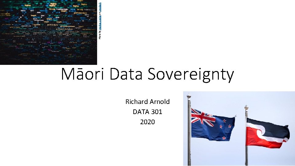 Photo by Markus Spiske on Unsplash Māori Data Sovereignty Richard Arnold DATA 301 2020