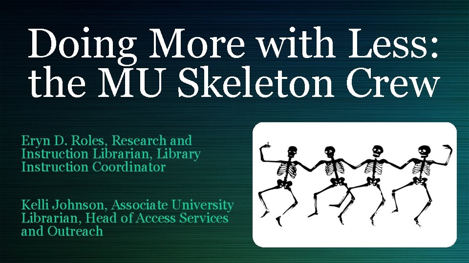 Doing More with Less: the MU Skeleton Crew Eryn D. Roles, Research and Instruction