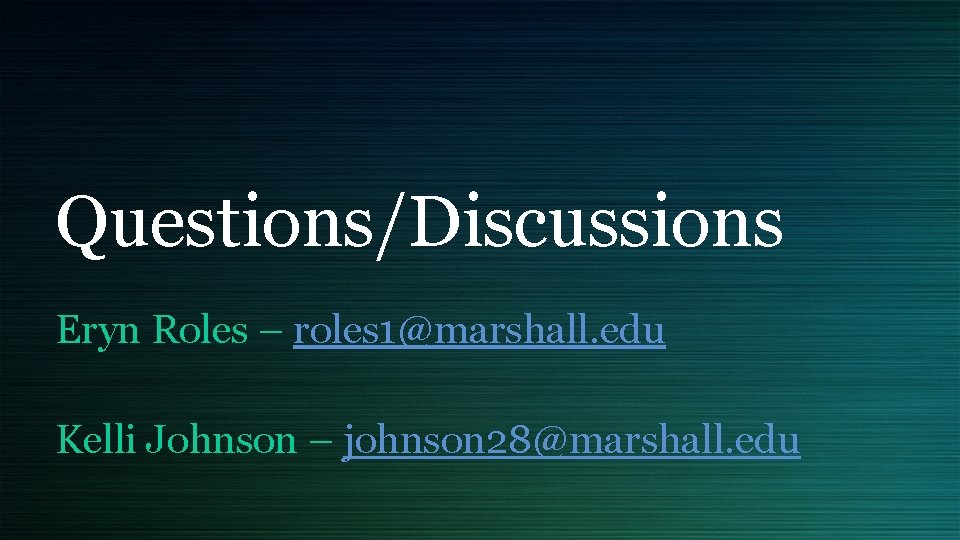 Questions/Discussions Eryn Roles – roles 1@marshall. edu Kelli Johnson – johnson 28@marshall. edu 