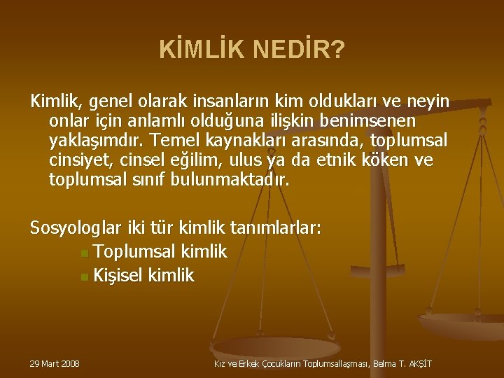 KİMLİK NEDİR? Kimlik, genel olarak insanların kim oldukları ve neyin onlar için anlamlı olduğuna