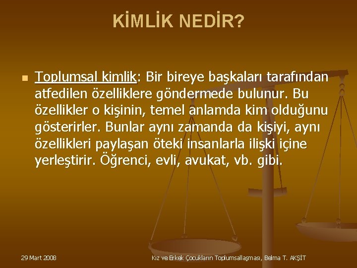 KİMLİK NEDİR? n Toplumsal kimlik: Bir bireye başkaları tarafından atfedilen özelliklere göndermede bulunur. Bu