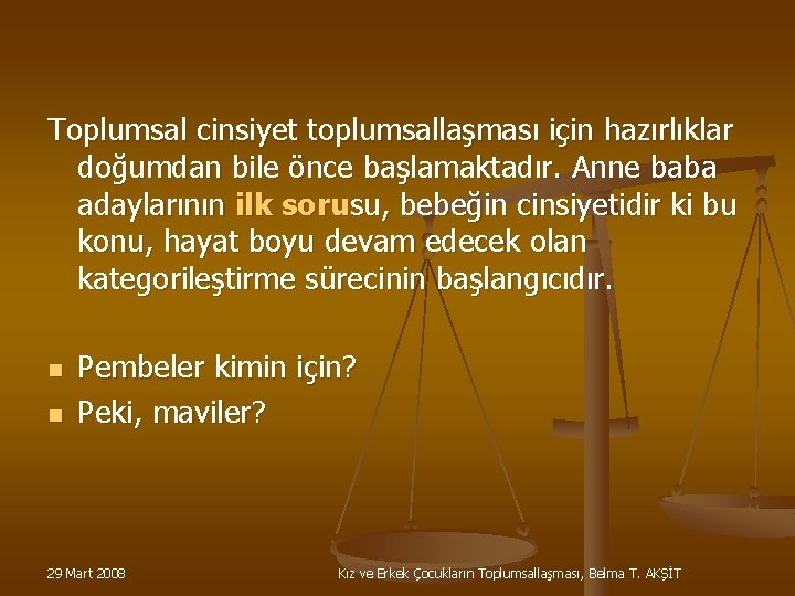 Toplumsal cinsiyet toplumsallaşması için hazırlıklar doğumdan bile önce başlamaktadır. Anne baba adaylarının ilk sorusu,