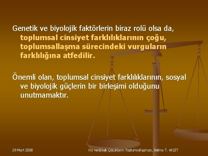 Genetik ve biyolojik faktörlerin biraz rolü olsa da, toplumsal cinsiyet farklılıklarının çoğu, toplumsallaşma sürecindeki