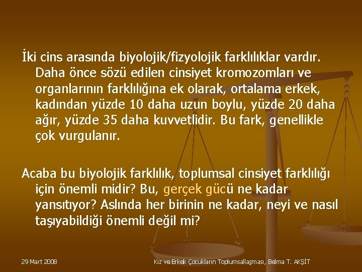 İki cins arasında biyolojik/fizyolojik farklılıklar vardır. Daha önce sözü edilen cinsiyet kromozomları ve organlarının