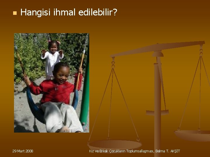 n Hangisi ihmal edilebilir? 29 Mart 2008 Kız ve Erkek Çocukların Toplumsallaşması, Belma T.