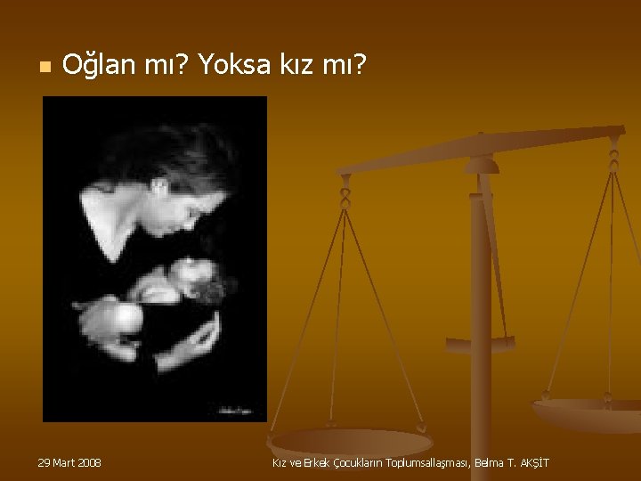 n Oğlan mı? Yoksa kız mı? 29 Mart 2008 Kız ve Erkek Çocukların Toplumsallaşması,