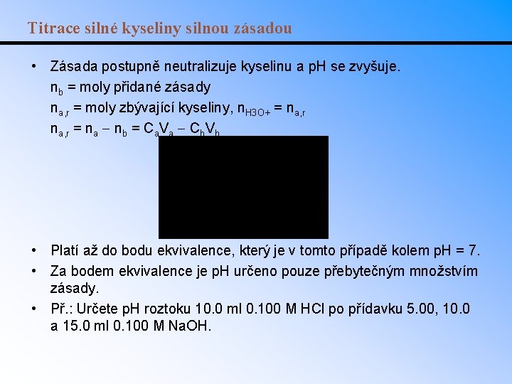 Titrace silné kyseliny silnou zásadou • Zásada postupně neutralizuje kyselinu a p. H se