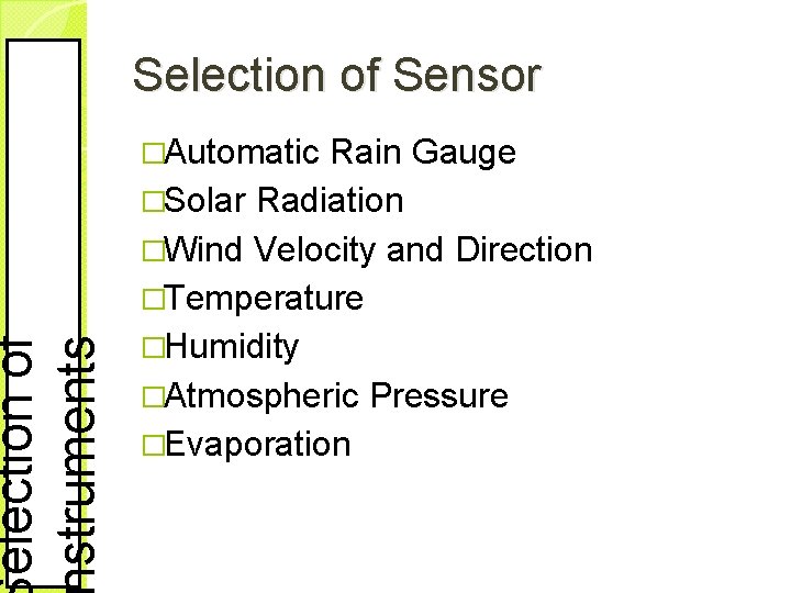 election of struments Selection of Sensor �Automatic Rain Gauge �Solar Radiation �Wind Velocity and