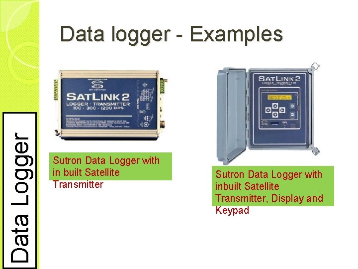 Data Logger Data logger - Examples Sutron Data Logger with in built Satellite Transmitter