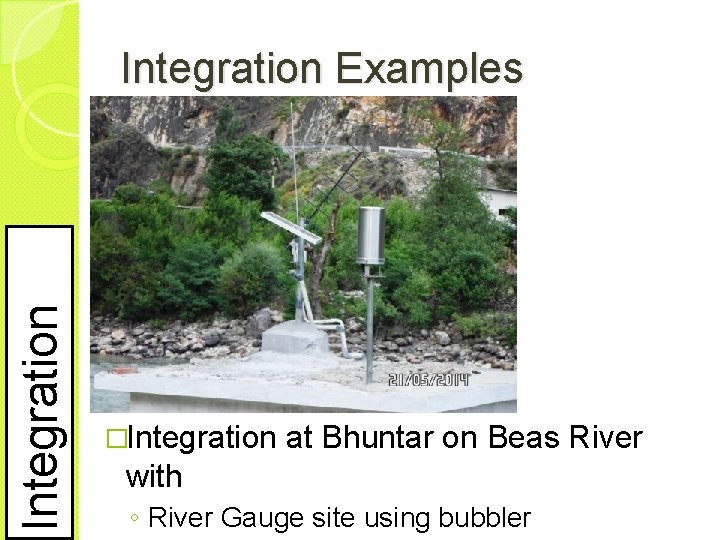 Integration Examples �Integration at Bhuntar on Beas River with ◦ River Gauge site using