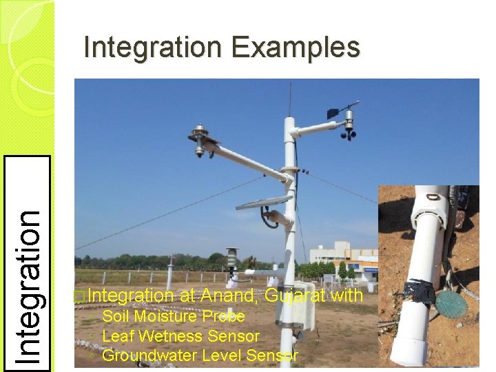 Integration Examples �Integration at Anand, Gujarat with ◦ Soil Moisture Probe ◦ Leaf Wetness