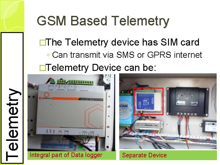 GSM Based Telemetry �The Telemetry device has SIM card ◦ Can transmit via SMS