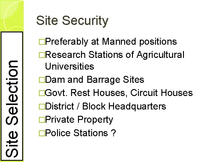 Site Security Site Selection �Preferably at Manned positions �Research Stations of Agricultural Universities �Dam