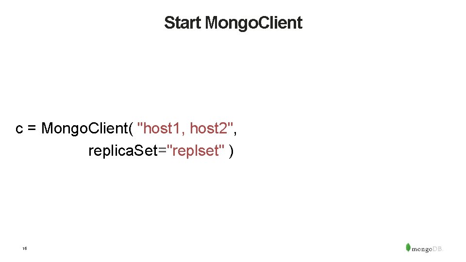 Start Mongo. Client c = Mongo. Client( "host 1, host 2", replica. Set="replset" )