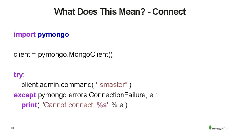 What Does This Mean? - Connect import pymongo client = pymongo. Mongo. Client() try: