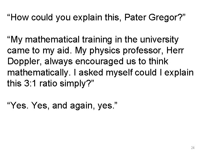 “How could you explain this, Pater Gregor? ” “My mathematical training in the university