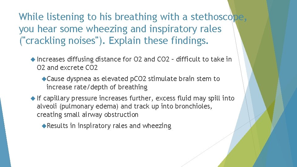 While listening to his breathing with a stethoscope, you hear some wheezing and inspiratory