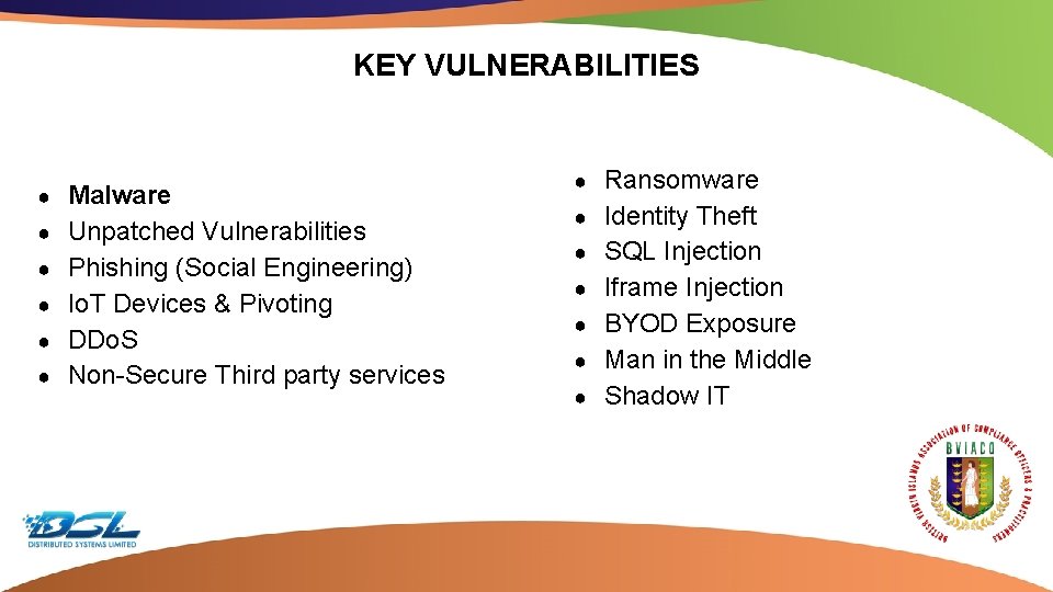 KEY VULNERABILITIES ● ● ● Malware Unpatched Vulnerabilities Phishing (Social Engineering) Io. T Devices