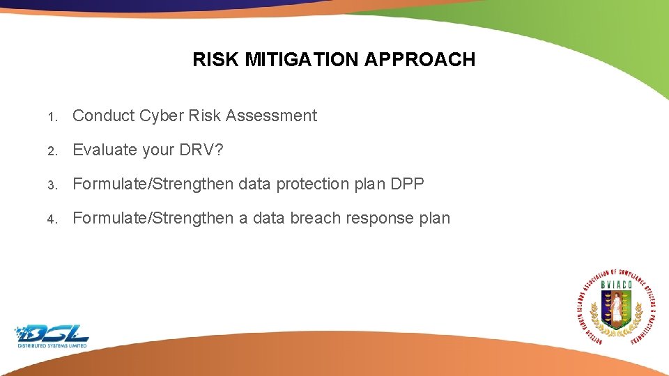 RISK MITIGATION APPROACH 1. Conduct Cyber Risk Assessment 2. Evaluate your DRV? 3. Formulate/Strengthen