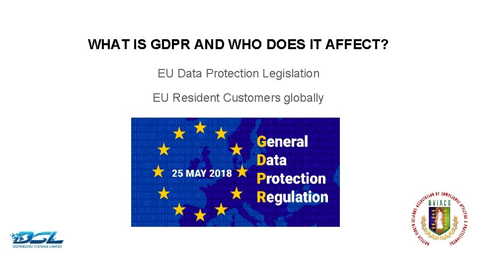 WHAT IS GDPR AND WHO DOES IT AFFECT? EU Data Protection Legislation EU Resident