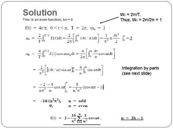 Solution This is an even function, bn = 0 W 0 = 2π/T, Thus,