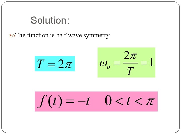 Solution: The function is half wave symmetry 