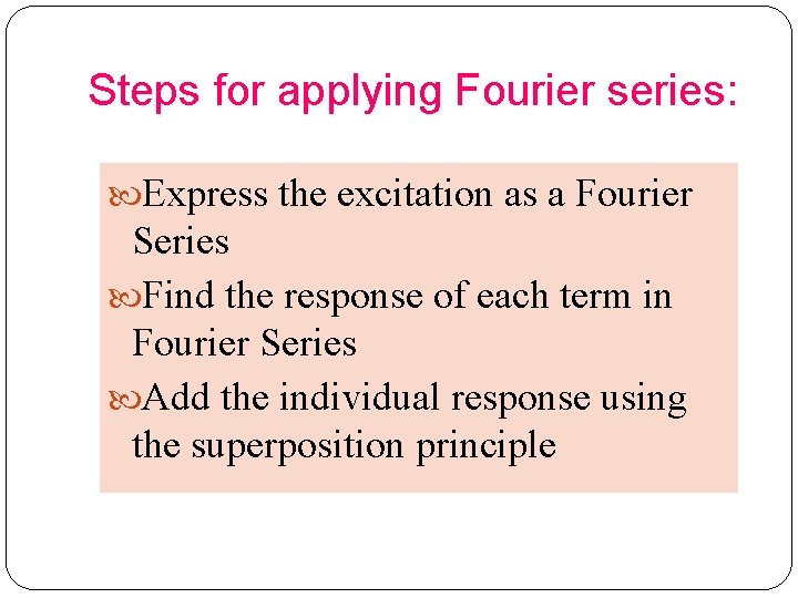 Steps for applying Fourier series: Express the excitation as a Fourier Series Find the