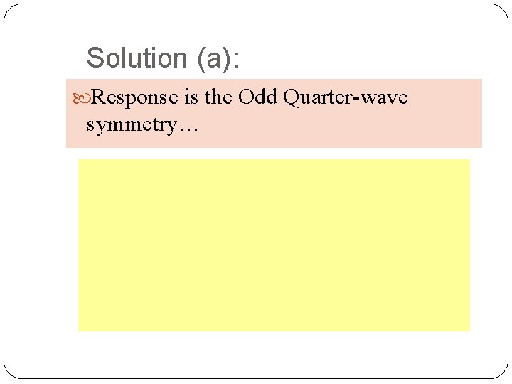 Solution (a): Response is the Odd Quarter-wave symmetry… 63 