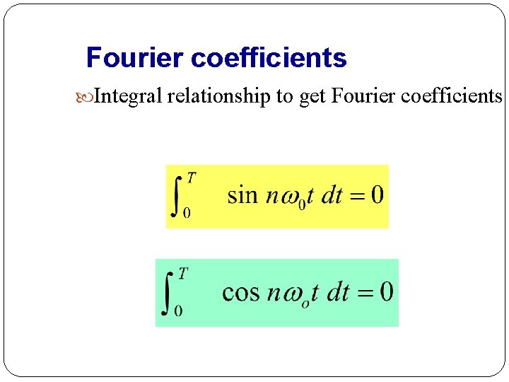 Fourier coefficients Integral relationship to get Fourier coefficients 7 