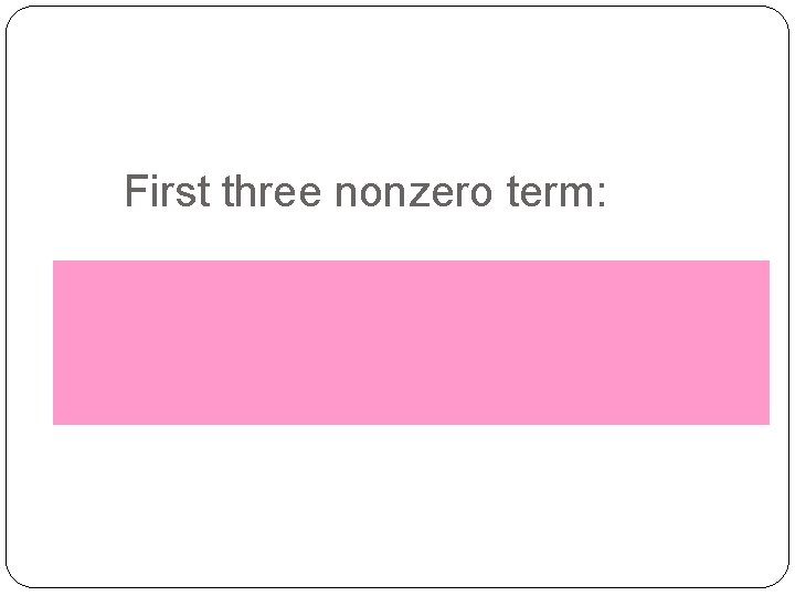 First three nonzero term: 71 