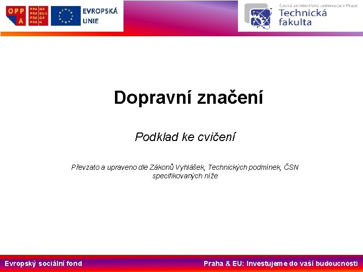 Dopravní značení Podklad ke cvičení Převzato a upraveno dle Zákonů Vyhlášek, Technických podmínek, ČSN