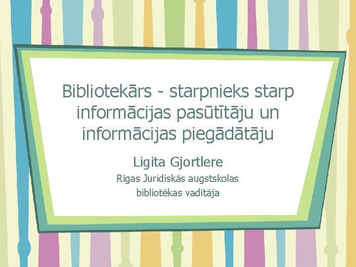 Bibliotekārs - starpnieks starp informācijas pasūtītāju un informācijas piegādātāju Ligita Gjortlere Rīgas Juridiskās augstskolas