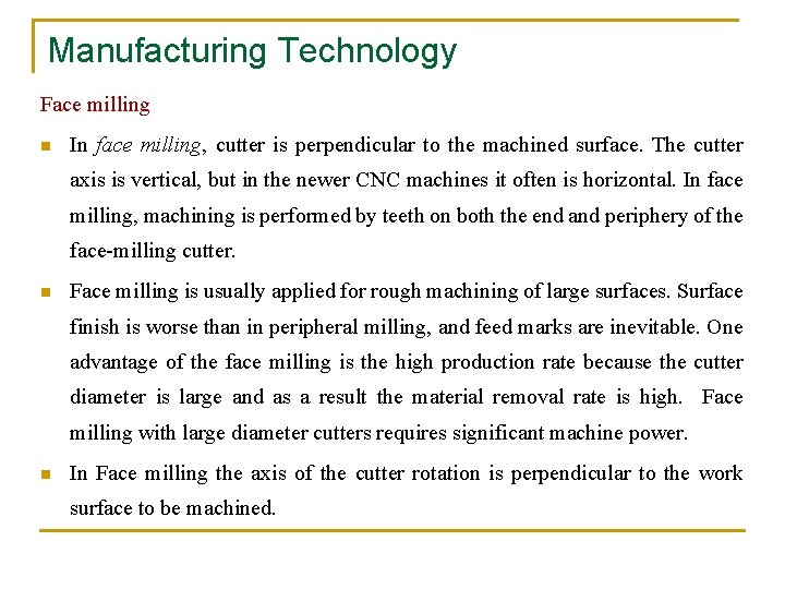 Manufacturing Technology Face milling n In face milling, cutter is perpendicular to the machined